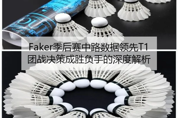 Faker季后赛中路数据领先T1团战决策成胜负手的深度解析